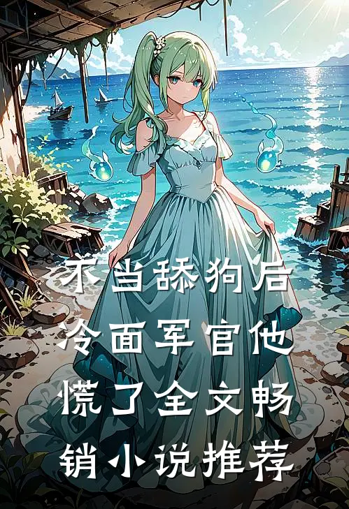 不当舔狗后,冷面军官他慌了全文畅销小说推荐