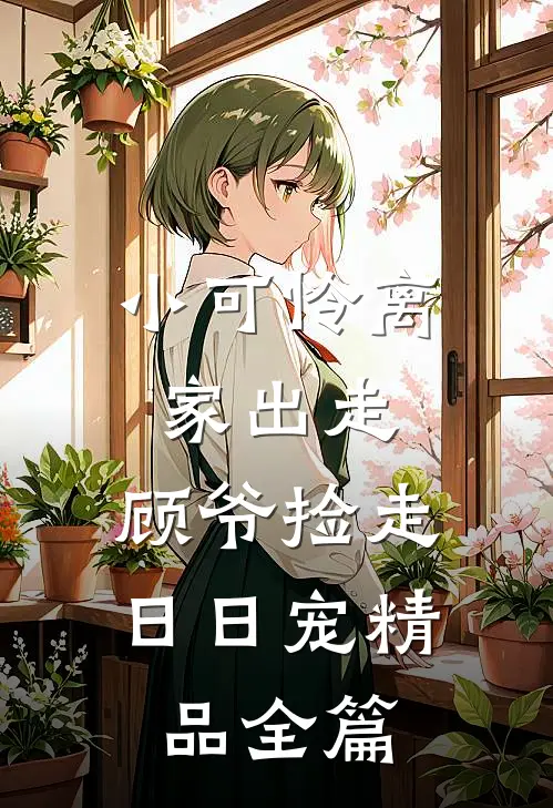 小可怜离家出走，顾爷捡走日日宠精品全篇