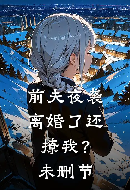 前夫夜袭离婚了还撩我?未删节免费阅读