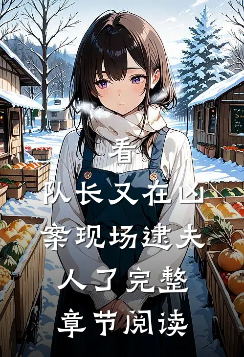 看,队长又在凶案现场逮夫人了完整章节阅读免费