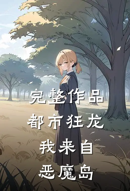 完整作品都市狂龙我来自恶魔岛免费阅读
