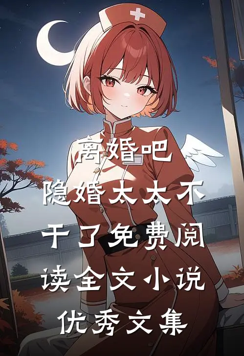 离婚吧,隐婚太太不干了免费阅读全文小说优秀文集