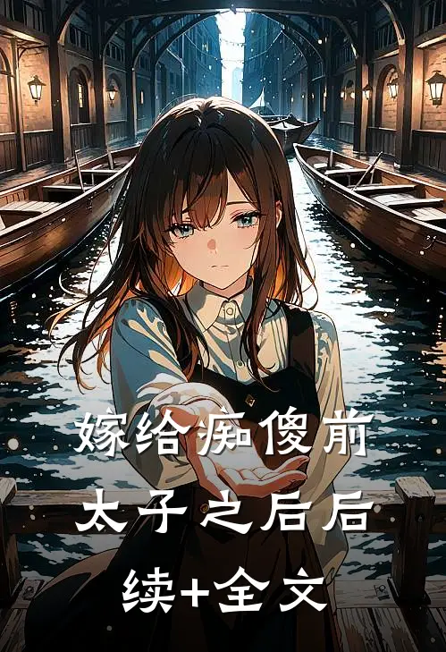 嫁给痴傻前太子之后后续+全文
