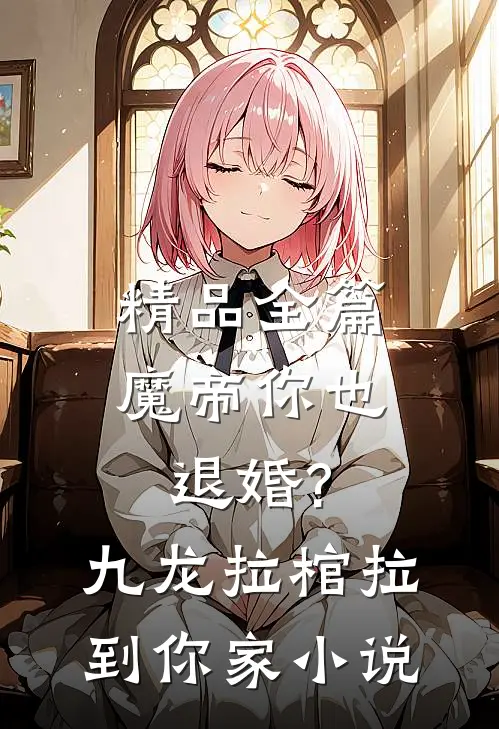 精品全篇魔帝你也退婚?九龙拉棺拉到你家小说