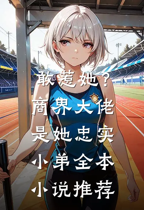 敢惹她?商界大佬是她忠实小弟全本推荐免费阅读