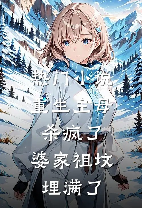热门小说重生主母杀疯了，婆家祖坟埋满了