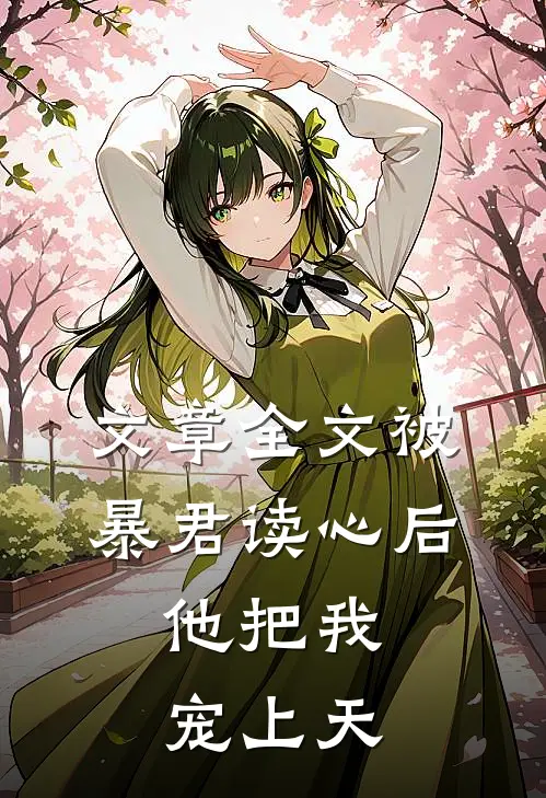 文章全文被暴君读心后，他把我宠上天