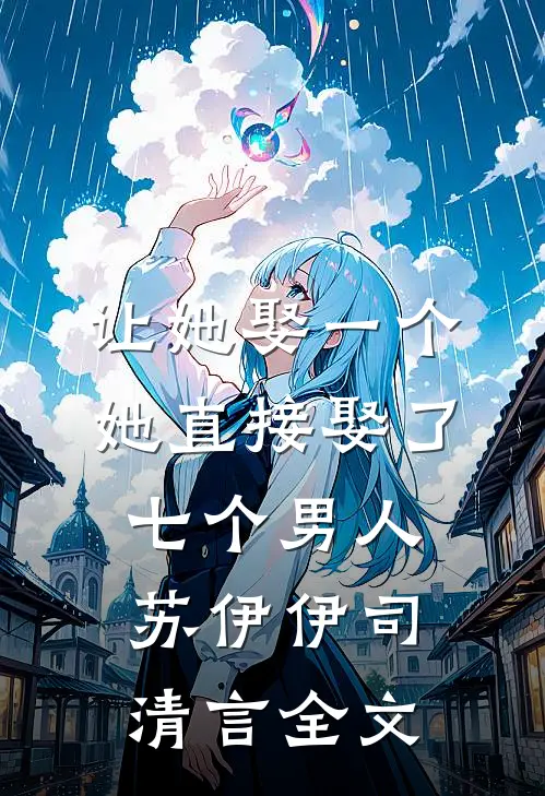 让她娶一个，她直接娶了七个男人苏伊伊司清言全文