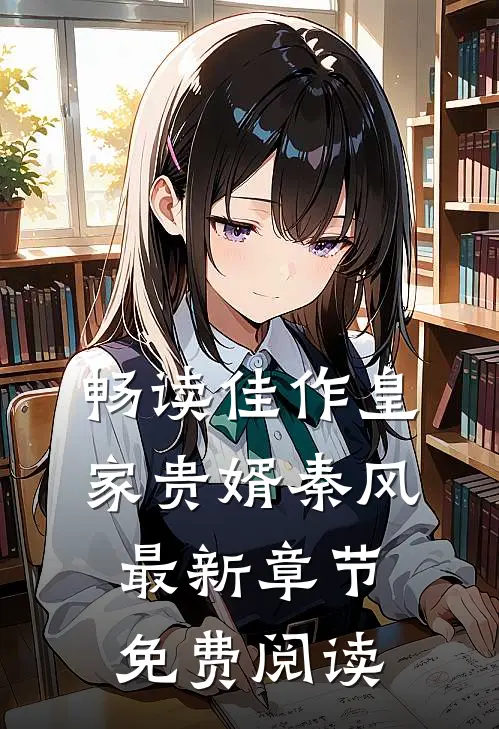 畅读佳作皇家贵婿秦风最新章节免费阅读