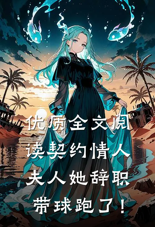 优质全文阅读契约情人：夫人她辞职带球跑了！