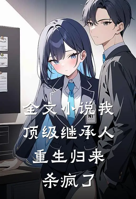 全文小说我，顶级继承人，重生归来杀疯了