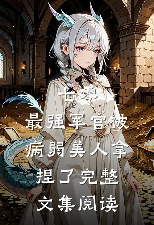 七零，最强军官被病弱美人拿捏了完整文集阅读