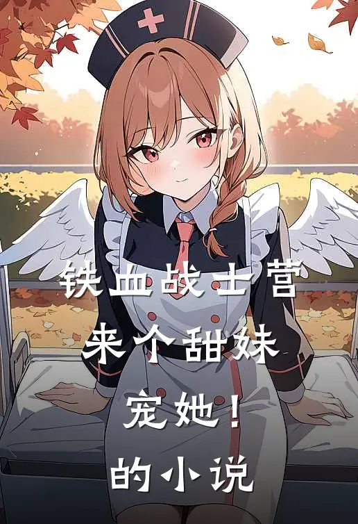 铁血战士营来个甜妹,宠她!的在线阅读