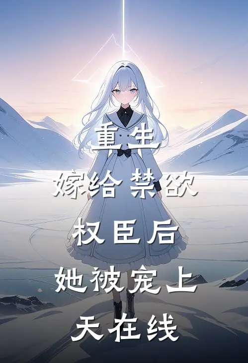 重生：嫁给禁欲权臣后，她被宠上天在线