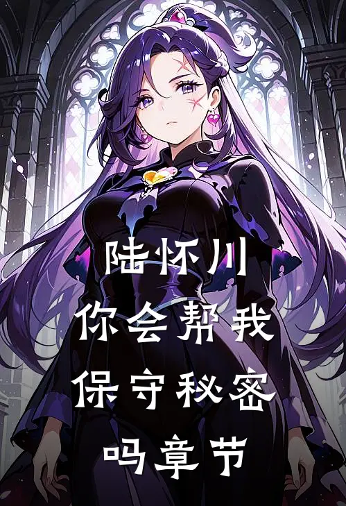 陆怀川,你会帮我保守秘密吗章节