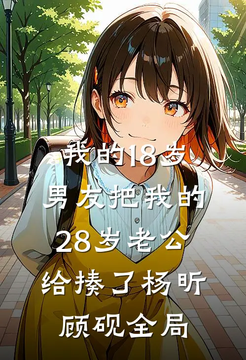 我的18岁男友把我的28岁老公给揍了杨昕顾砚全局