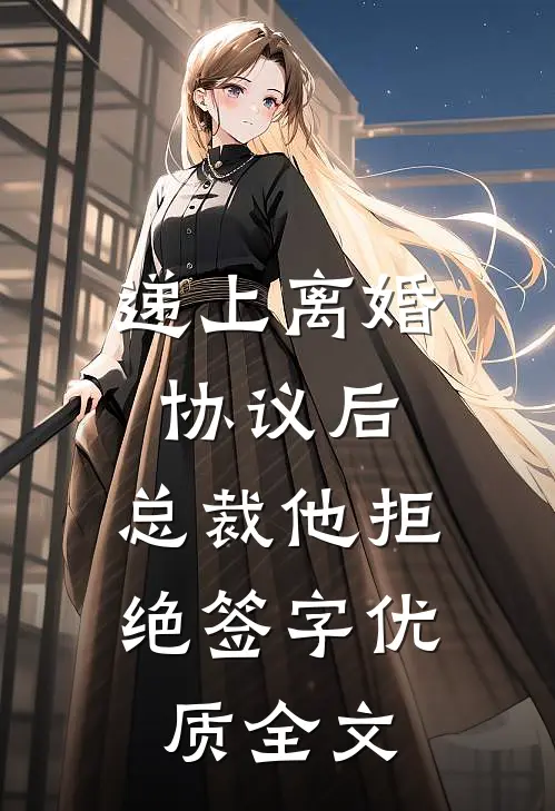 递上离婚协议后，总裁他拒绝签字优质全文