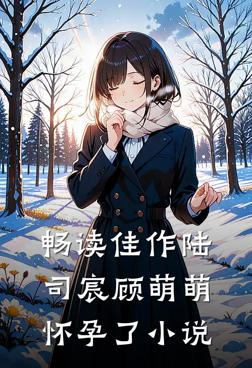 畅读佳作陆司宸顾萌萌怀孕了小说