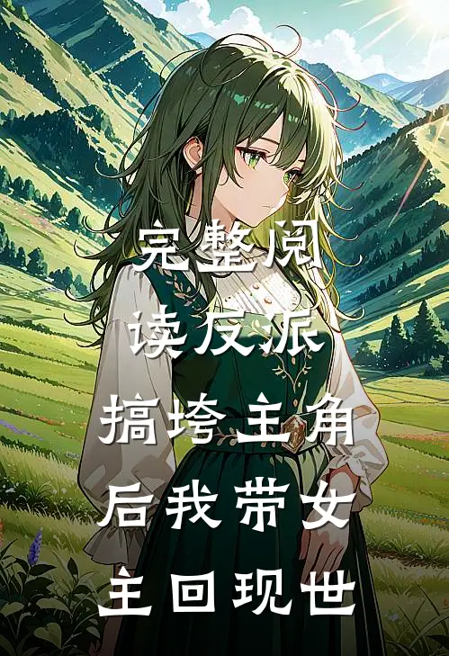 完整阅读反派：搞垮主角后我带女主回现世