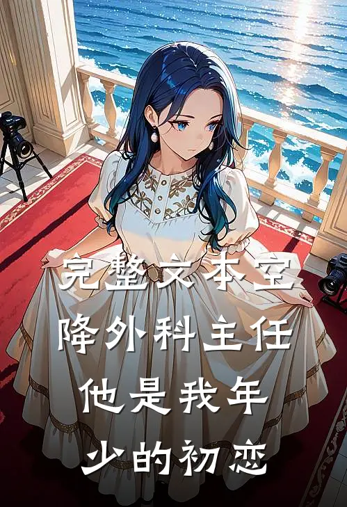 完整文本空降外科主任，他是我年少的初恋