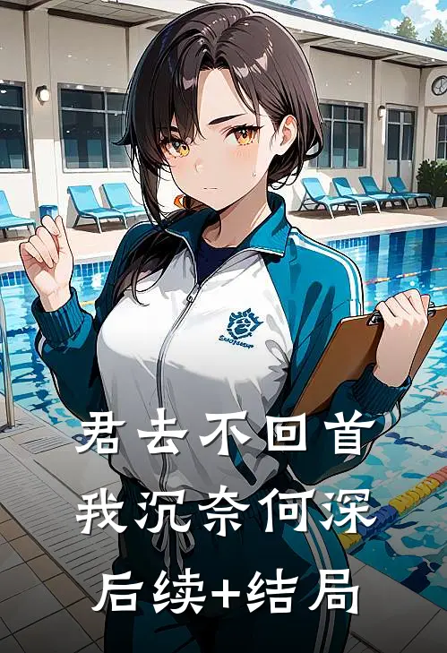 君去不回首，我沉奈何深后续+结局
