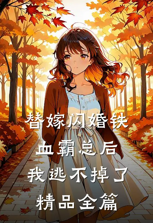 替嫁闪婚铁血霸总后，我逃不掉了精品全篇