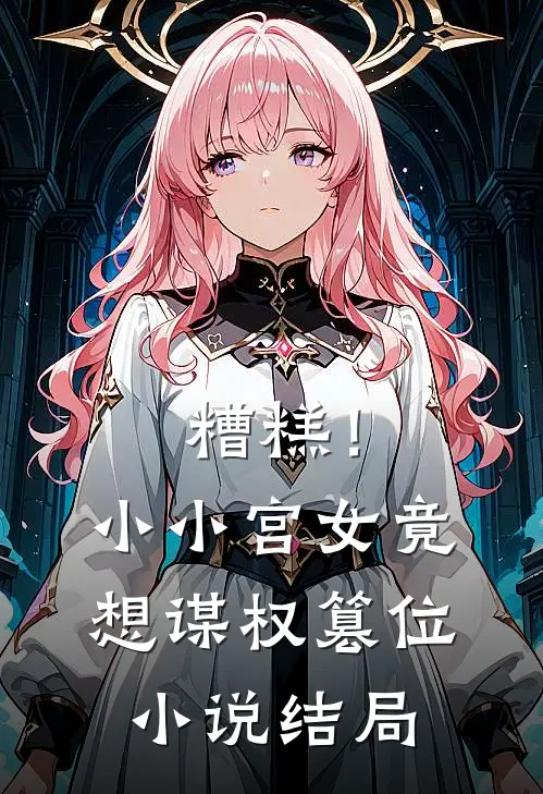 糟糕!小小宫女竟想谋权篡位结局