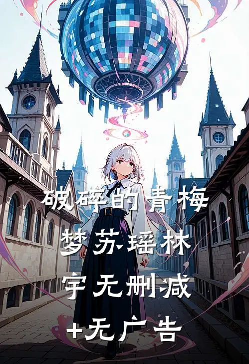 破碎的青梅梦苏瑶林宇无删减+无广告