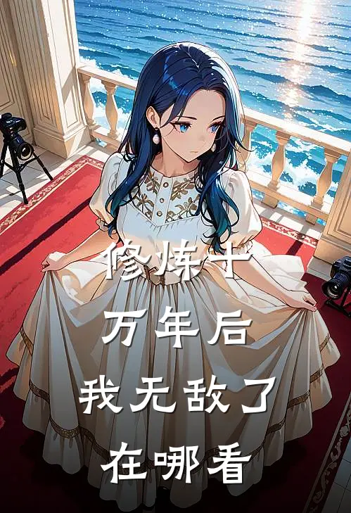 修炼十万年后,我无敌了在哪看