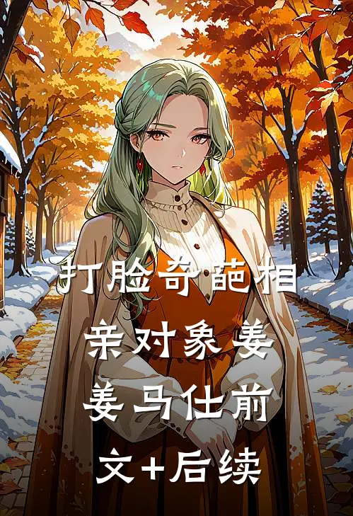 打脸奇葩相亲对象姜姜马仕前文+后续