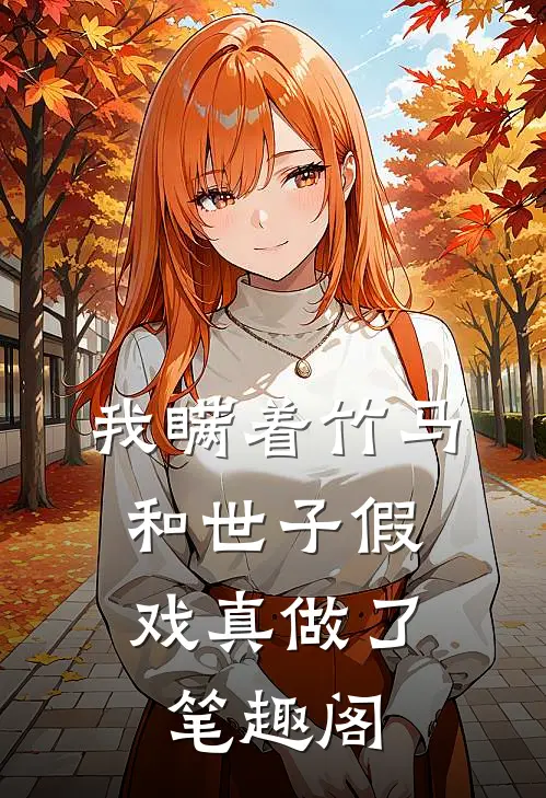 我瞒着竹马,和世子假戏真做了笔趣阁