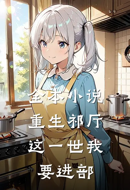 全本小说重生祁厅，这一世我要进部