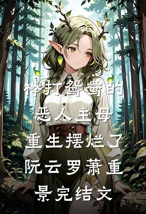 棒打鸳鸯的恶人主母，重生摆烂了阮云罗萧重景完结文