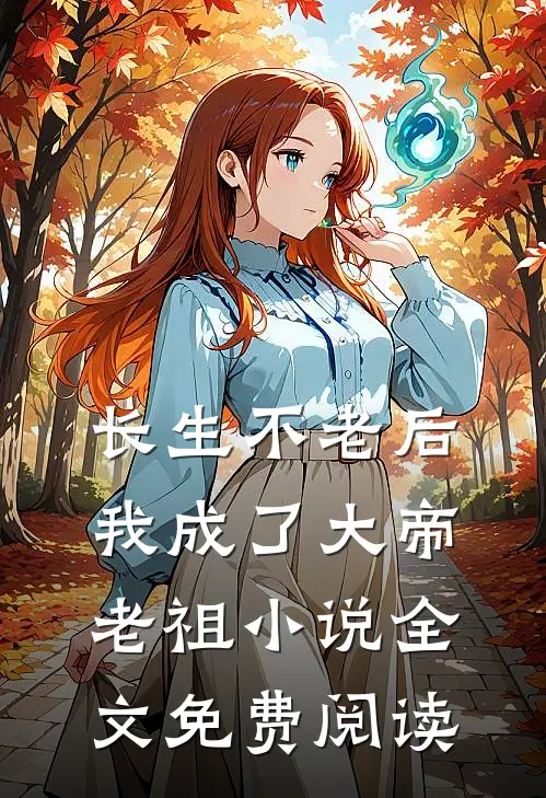 长生不老后，我成了大帝老祖小说全文免费阅读