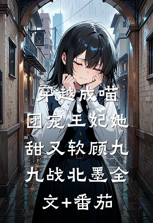 穿越成喵：团宠王妃她甜又软顾九九战北墨全文+番茄