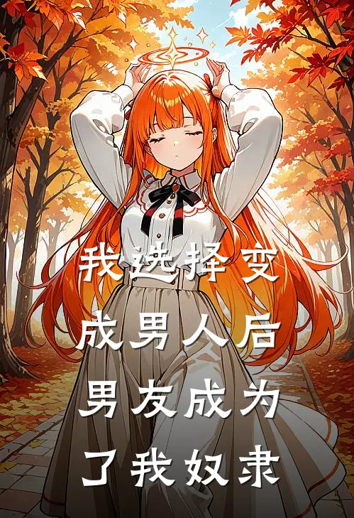 我选择变成男人后,男友成为了我奴隶的女人