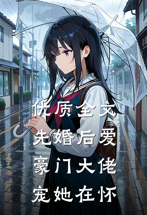 优质全文先婚后爱：豪门大佬宠她在怀