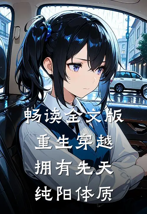 畅读全文版重生穿越拥有先天纯阳体质的