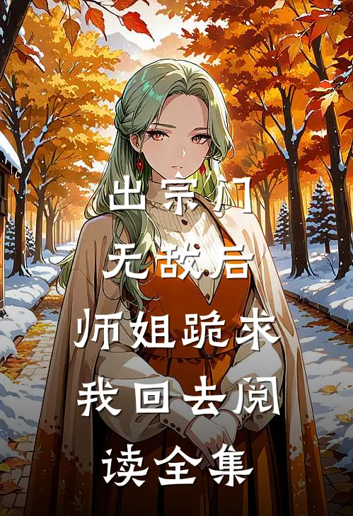 出宗门无敌后,师姐跪求我回去阅读全集