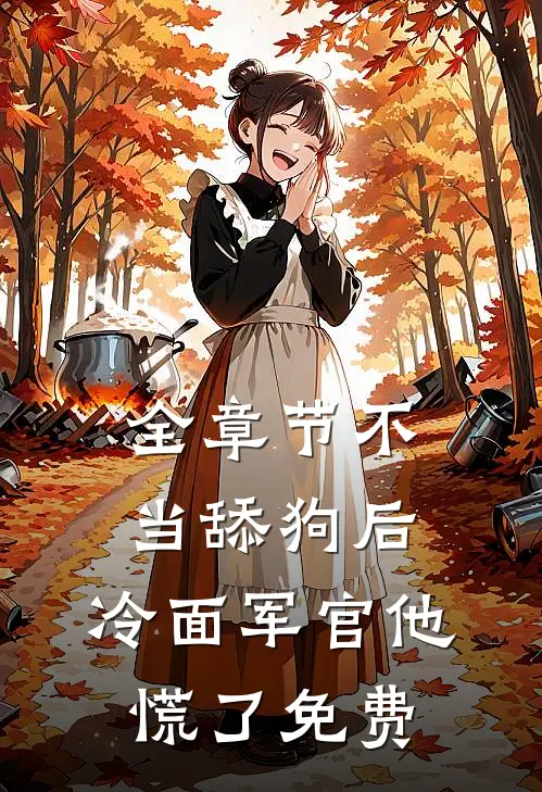 全章节不当舔狗后,冷面军官他慌了免费
