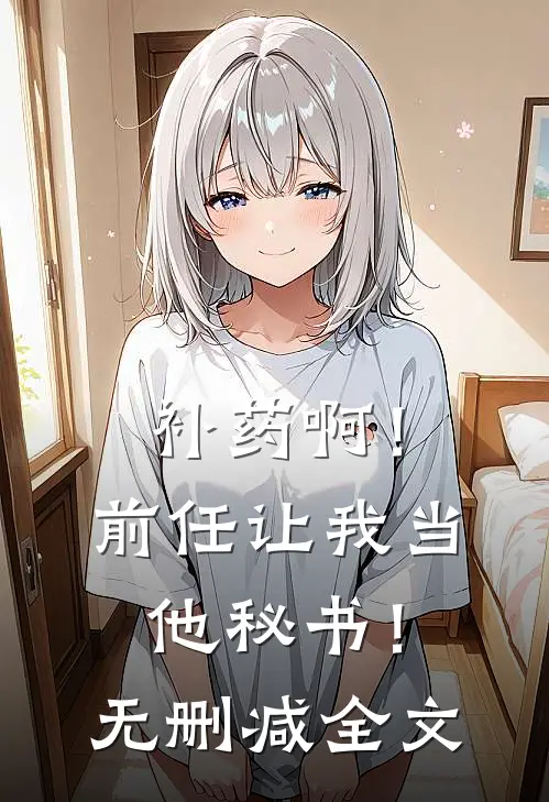 补药啊！前任让我当他秘书！无删减全文