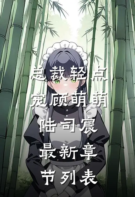 总裁轻点宠顾萌萌陆司宸最新章节列表