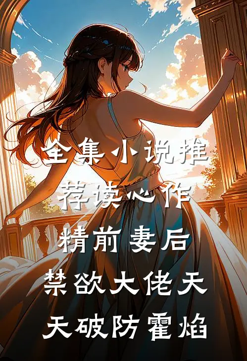 全集小说推荐读心作精前妻后,禁欲大佬天天破防霍焰