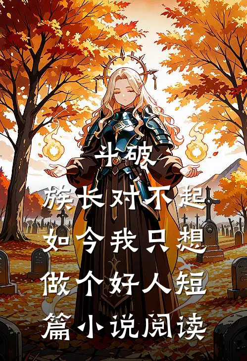 斗破：族长对不起，如今我只想做个好人短篇小说阅读