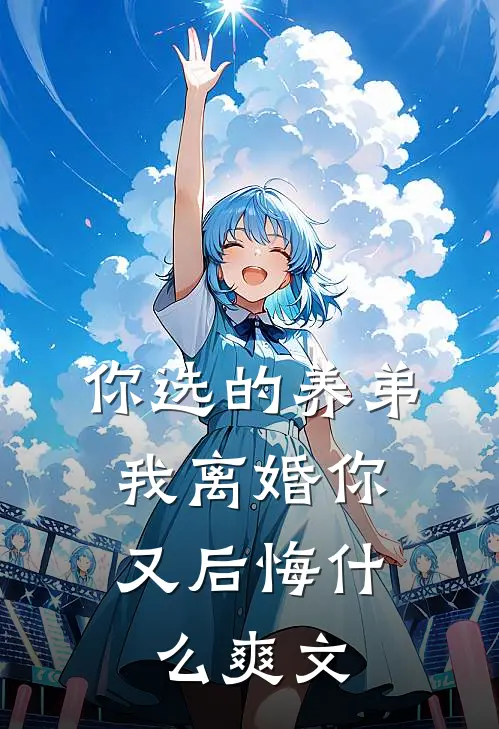 你选的养弟,我离婚你又后悔爽文