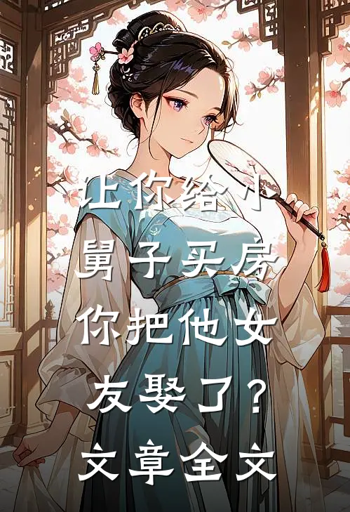 让你给小舅子买房,你把他女友娶了?文章全文在线阅读