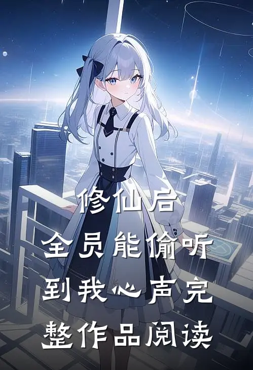 修仙后，全员能偷听到我心声完整作品阅读