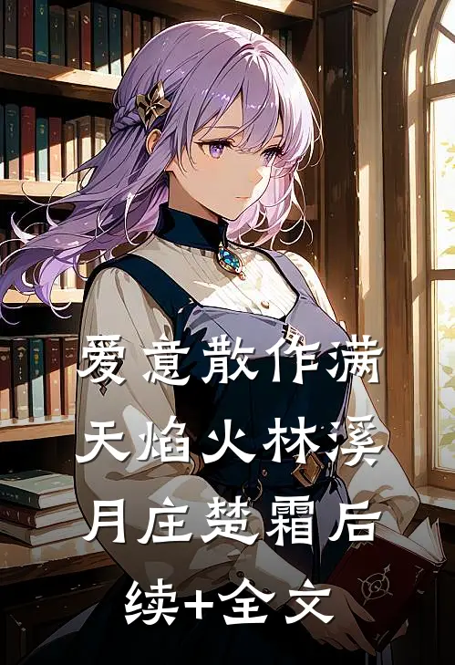 爱意散作满天焰火林溪月庄楚霜后续+全文