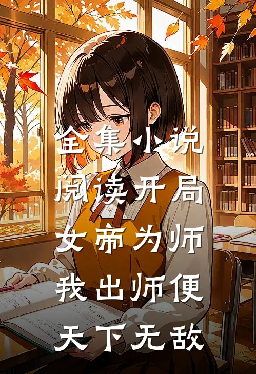 全集小说阅读开局女帝为师，我出师便天下无敌
