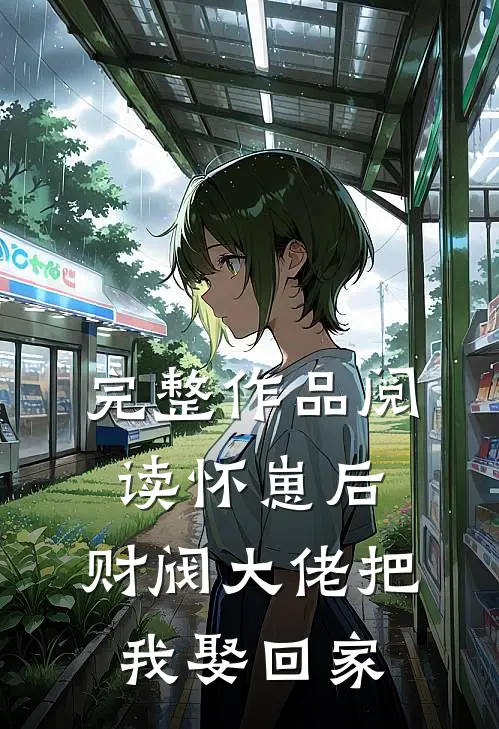 完整作品阅读怀崽后，财阀大佬把我娶回家